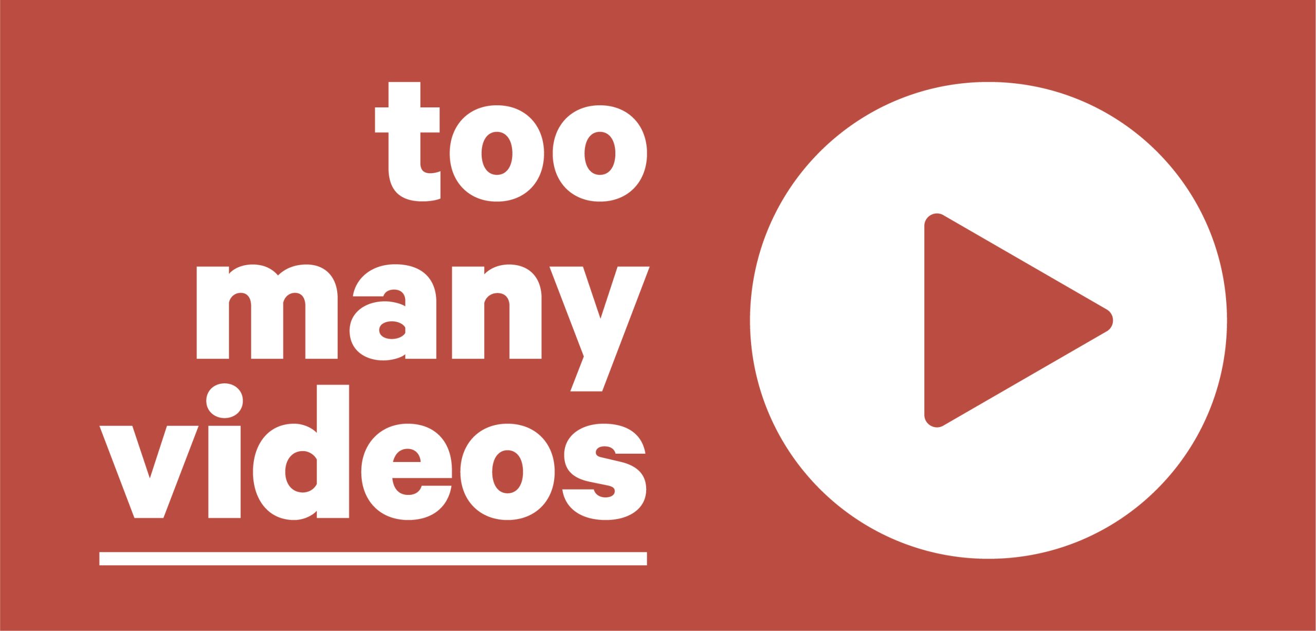 Toomanyvideos